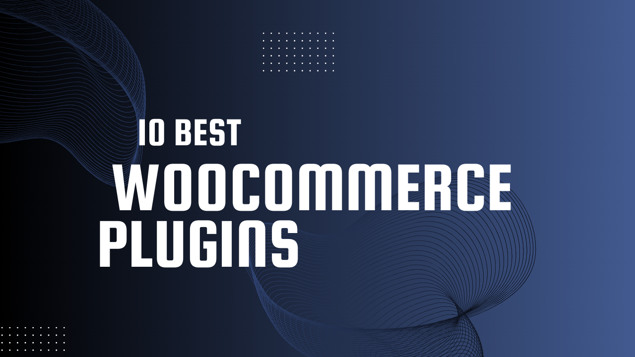 10 Best WooCommerce Plugins for Your Store